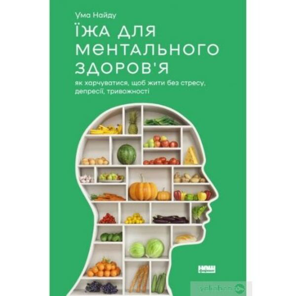 Їжа для ментального здоров'я. Як харчуватися, щоб жити без стресу, депресії, тривожності - Ума Найду